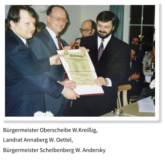 Bürgermeister Oberscheibe W.Kreißig,                                            Landrat Annaberg W. Oettel,                                                        Bürgermeister Scheibenberg W. Andersky